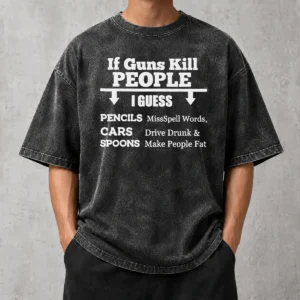 Original If Guns Kill People I Guess Pencils Misspell Words Cars Drive Drunk And Spoons Make People Fat Washed T-Shirt
