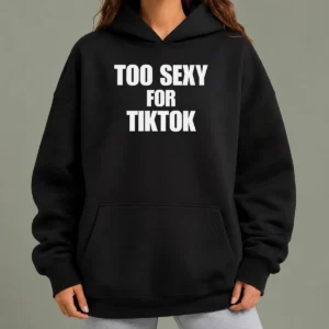 Original Too Sexy For Tiktok Hoodie