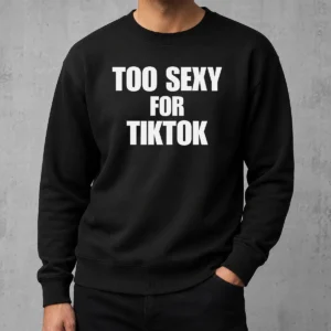Original Too Sexy For Tiktok Sweater