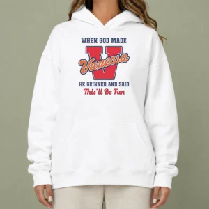Perfect Good Vanessa When God Made He Grinned And Said This'Ll Be Fun Hoodie
