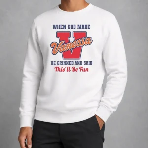 Perfect Good Vanessa When God Made He Grinned And Said This'Ll Be Fun Sweater