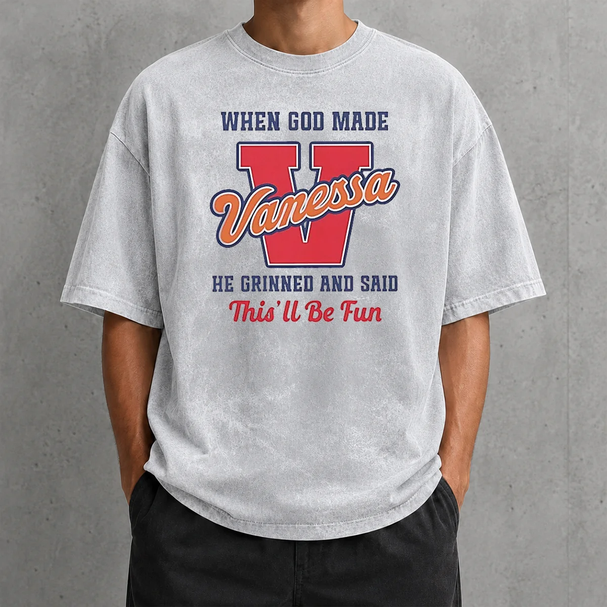 Perfect Good Vanessa When God Made He Grinned And Said This'Ll Be Fun printed on a soft washed t shirt in light gray