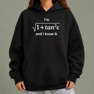 Premium Funny I'M Sqrt 1 + Tan2 C And I Know It Math Lovers Quote Hoodie