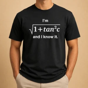 Premium Funny I'M Sqrt 1 + Tan2 C And I Know It Math Lovers Quote