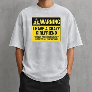 Premium Good Warning I Have A Crazy Girlfriend For Your Own Personal Safety Please Do Not Flirt With Me 0 Washed T-Shirt