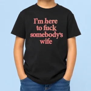 Premium I'M Here To Fuck Somebody'S Wife Kids T-Shirt