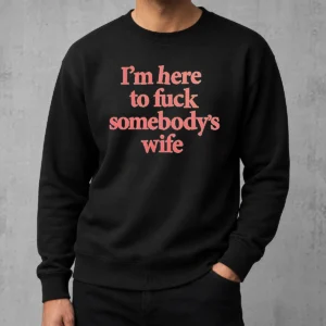 Premium I'M Here To Fuck Somebody'S Wife Sweater