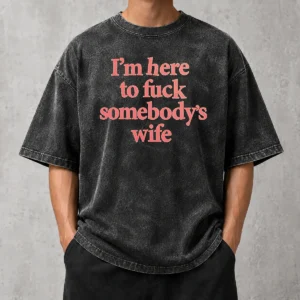 Premium I'M Here To Fuck Somebody'S Wife Washed T-Shirt