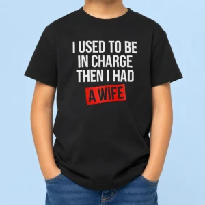 Premium I Used To Be In Charge Then I Had A Wife Kids T-Shirt