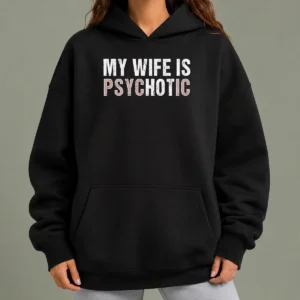Premium My Wife Is Psychotic Distressed Sarcastic Marriage Hoodie