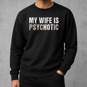 Premium My Wife Is Psychotic Distressed Sarcastic Marriage Sweater in a cozy crewneck style with distressed print
