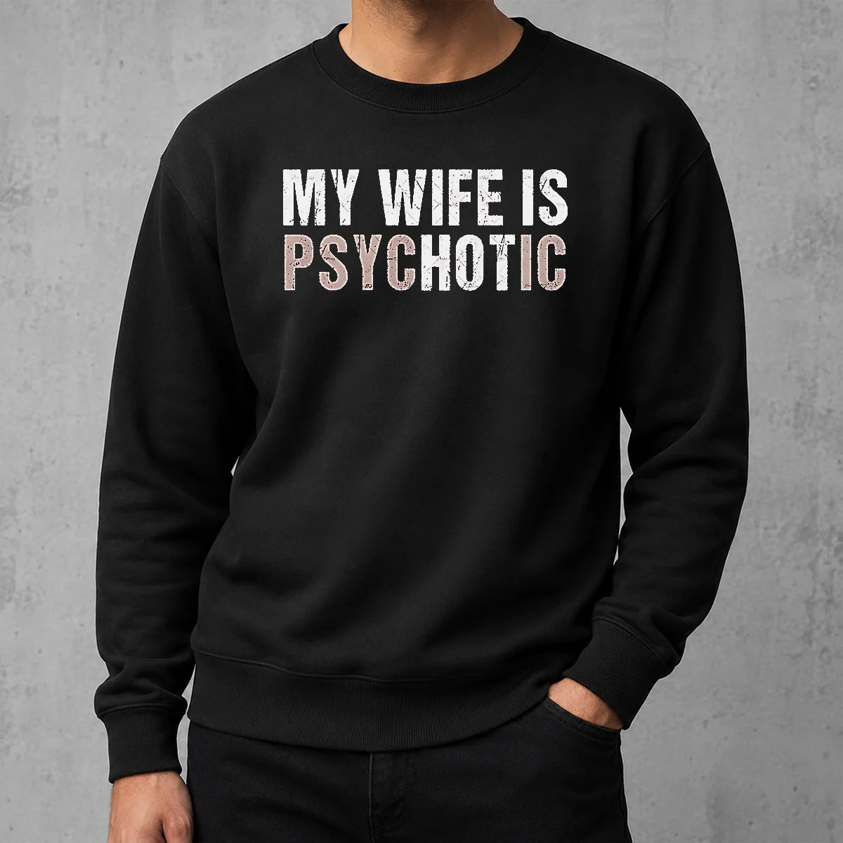 Premium My Wife Is Psychotic Distressed Sarcastic Marriage Sweater in a cozy crewneck style with distressed print