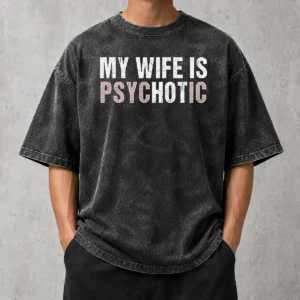 Premium My Wife Is Psychotic Distressed Sarcastic Marriage Washed T-Shirt