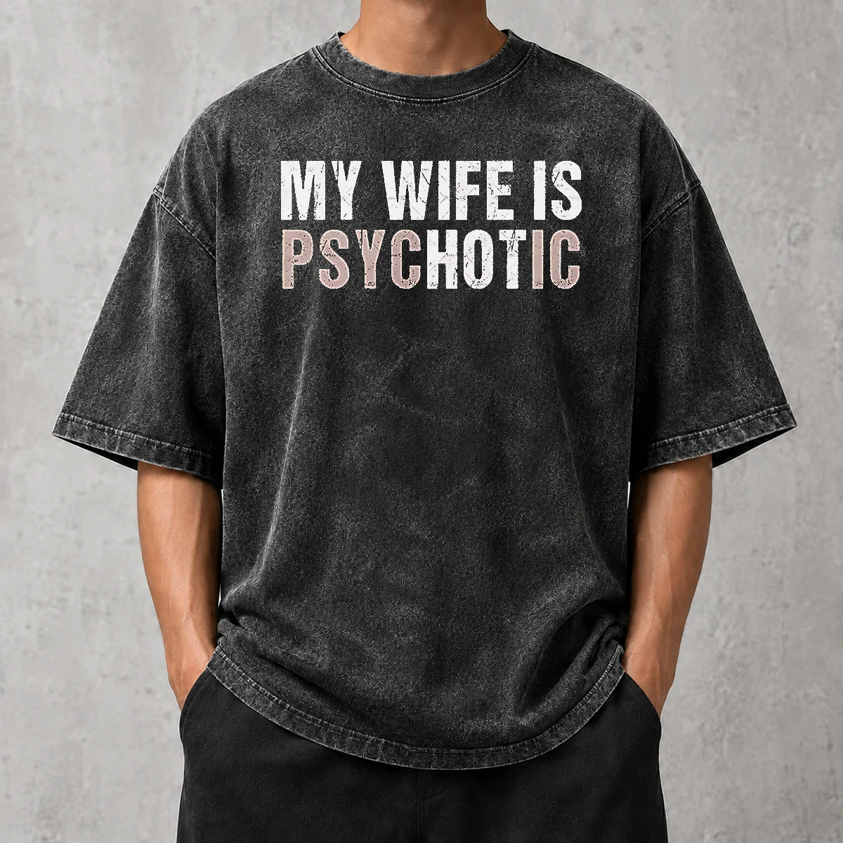 Premium My Wife Is Psychotic Distressed Sarcastic Marriage Washed T-Shirt
