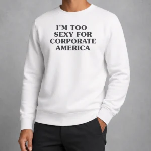 Premium Pretty I Am Too Sexy For Corporate America Sweater