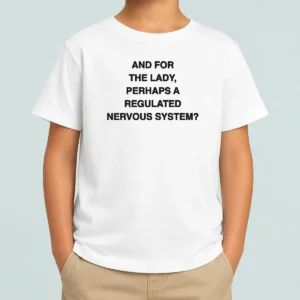 Pretty And For The Lady Perhaps A Regulated Nervous System Kids T-Shirt