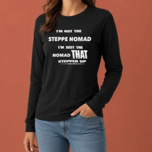 Pretty Hot I'M Not The Steppe Nomad I'M Just The Nomad That Stepped Up long sleeve shirt in black with bold white text design
