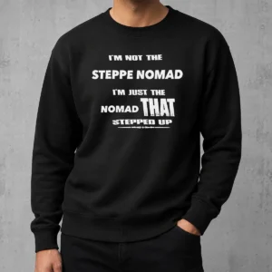 Pretty Hot I'M Not The Steppe Nomad I'M Just The Nomad That Stepped Up Sweater