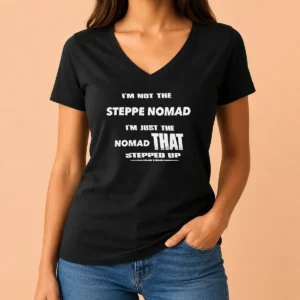 Pretty Hot I'M Not The Steppe Nomad I'M Just The Nomad That Stepped Up V-Neck Shirt