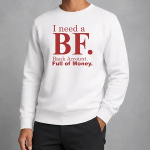 Pretty I Need A BF Bank Account Full Of Money Sweater