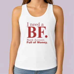 Pretty I Need A BF Bank Account Full Of Money Tank Top