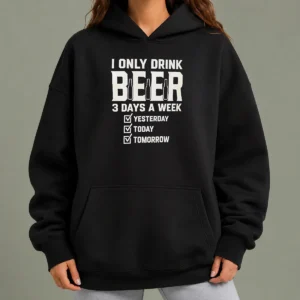 Pretty I Only Drink Beer 3 Days A Week Yesterday Today Tomorrow Hoodie