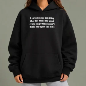 Pretty I Sure Do Hope This Thing That Has Made Me Upset Doesn'T Make Me Upset This Time hoodie in charcoal gray with front pocket and drawstring hood
