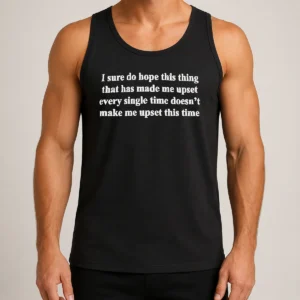 Pretty I Sure Do Hope This Thing That Has Made Me Upset Doesn'T Make Me Upset This Time Tank Top