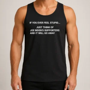 Pretty If You Ever Feel Stupid Think Of Joe Biden Supporters Tank Top