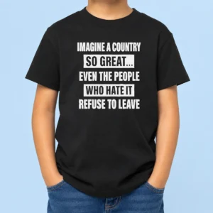 Pretty Imagine A Country So Great Even The People WHO Hate It Refuse To Leave Kids T-Shirt