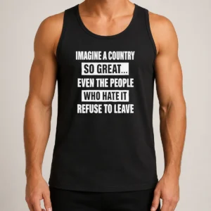 Pretty Imagine A Country So Great Even The People WHO Hate It Refuse To Leave Tank Top