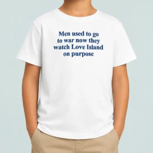Pretty Men Used To Go To War Now They Watch Love Island On Purpose Kids T-Shirt