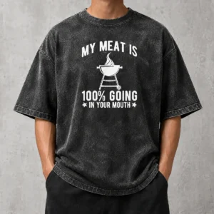Pretty My Meat Is 100 Percent Going In Your Mouth BBQ Grill Washed T-Shirt