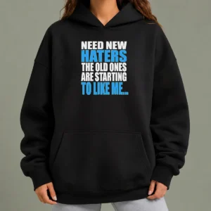 Pretty Need New Haters The Old Ones Are Starting To Like Me Quote Hoodie