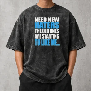 Pretty Need New Haters The Old Ones Are Starting To Like Me Quote on a soft washed t shirt in light color