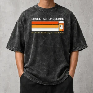 Pretty Premium Level 50 Unlocked New Skill Remembering To Take My Meds washed t shirt front view on neutral background
