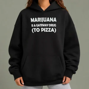 Top Marijuana Is A Gateway Drug To Pizza Funny Weed Hoodie