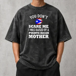 Top Puerto Rican Mother You Don'T Scare Me I Was Raised By A Puerto Rican Mother Washed T-Shirt