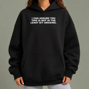 Funny Nice I Can Assure You This Is Not In The Least Bit Amusing Hoodie