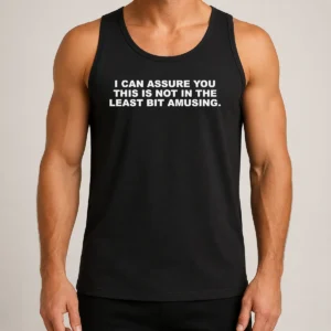 Funny Nice I Can Assure You This Is Not In The Least Bit Amusing Tank Top