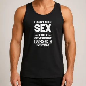 Good Awesome I Don'T Need Sex The Government Fucks Me Every Day Slogan Tank Top