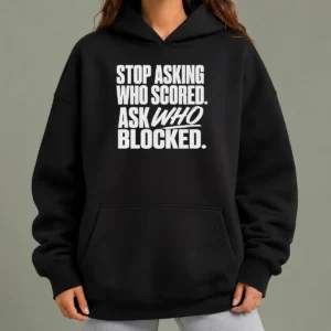 Good Top Stop Asking WHO Scored Ask WHO Blocked Hoodie