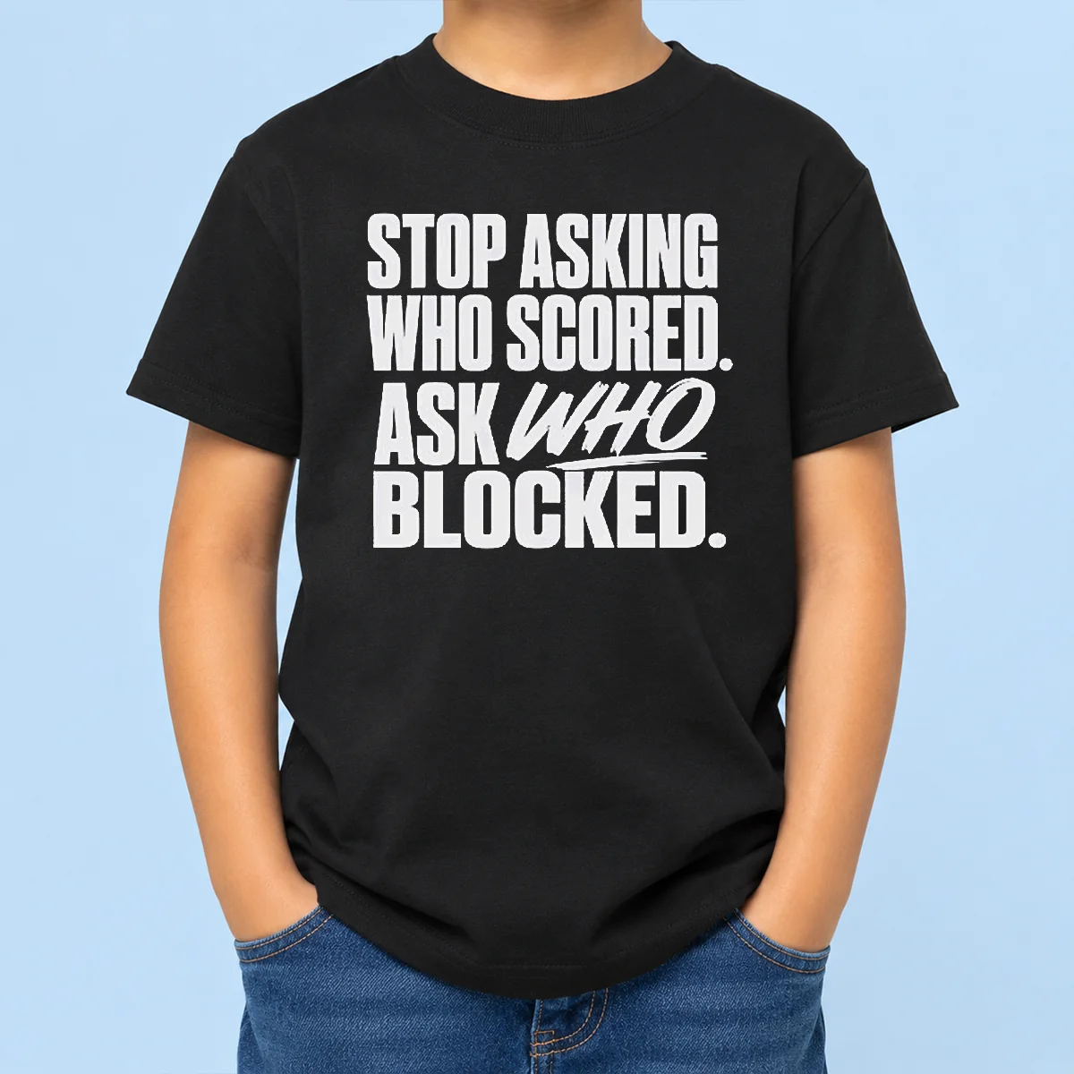 Good Top Stop Asking WHO Scored Ask WHO Blocked Kids T-Shirt