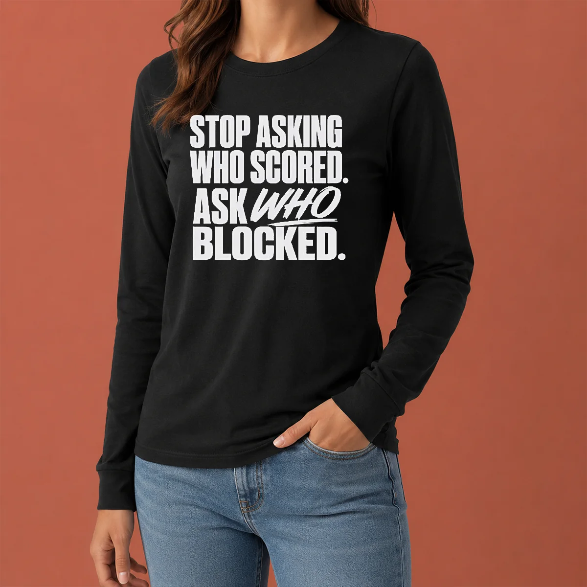 Good Top Stop Asking WHO Scored Ask WHO Blocked Long Sleeve Shirt