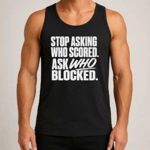 Good Top Stop Asking WHO Scored Ask WHO Blocked Tank Top