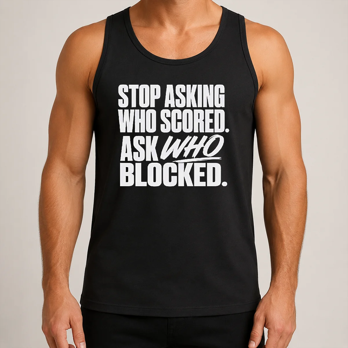 Good Top Stop Asking WHO Scored Ask WHO Blocked Tank Top