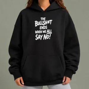 Hot Funny The Bullshit Ends When We All Say No Hoodie