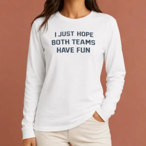 Hot Nice I Just Hope Both Teams Have Fun Football Long Sleeve Shirt