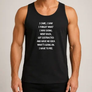 Hot Pretty I Came I Saw I Forgot What I Was Doing I Have To Pee Tank Top
