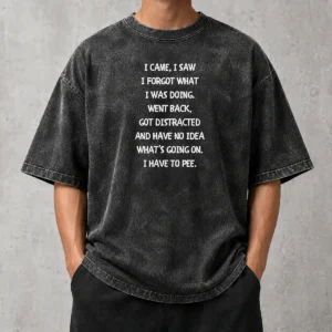 Hot Pretty I Came I Saw I Forgot What I Was Doing I Have To Pee Washed T-Shirt